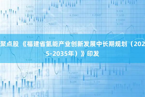 聚点股 《福建省氢能产业创新发展中长期规划（2025-2035年）》印发