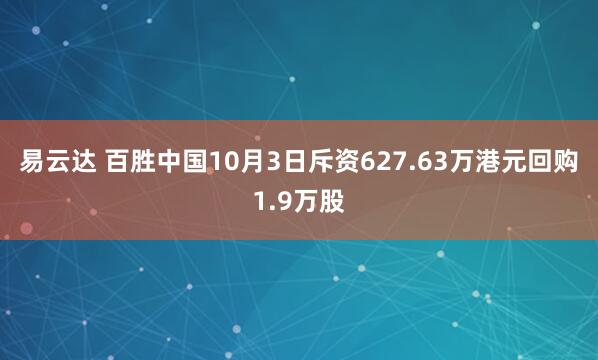 易云达 百胜中国10月3日斥资627.63万港元回购1.9万股